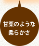 甘栗のような柔らかさ